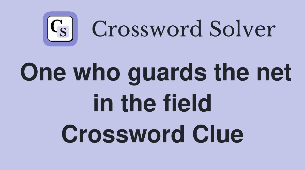 One who guards the net in the field Crossword Clue