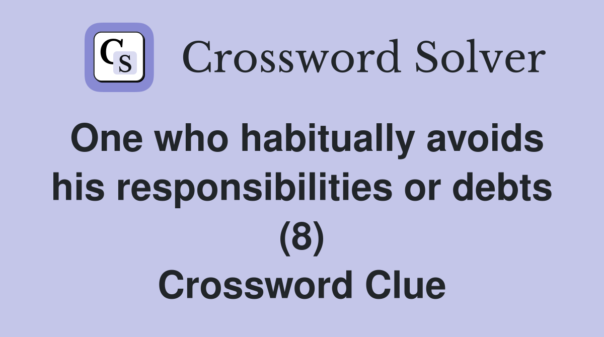 One who habitually avoids his responsibilities or debts (8) Crossword Clue