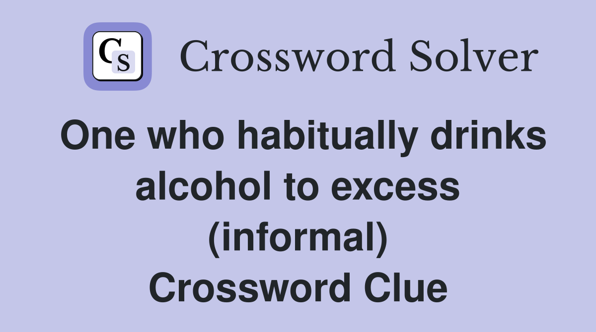 One who habitually drinks alcohol to excess (informal) Crossword Clue