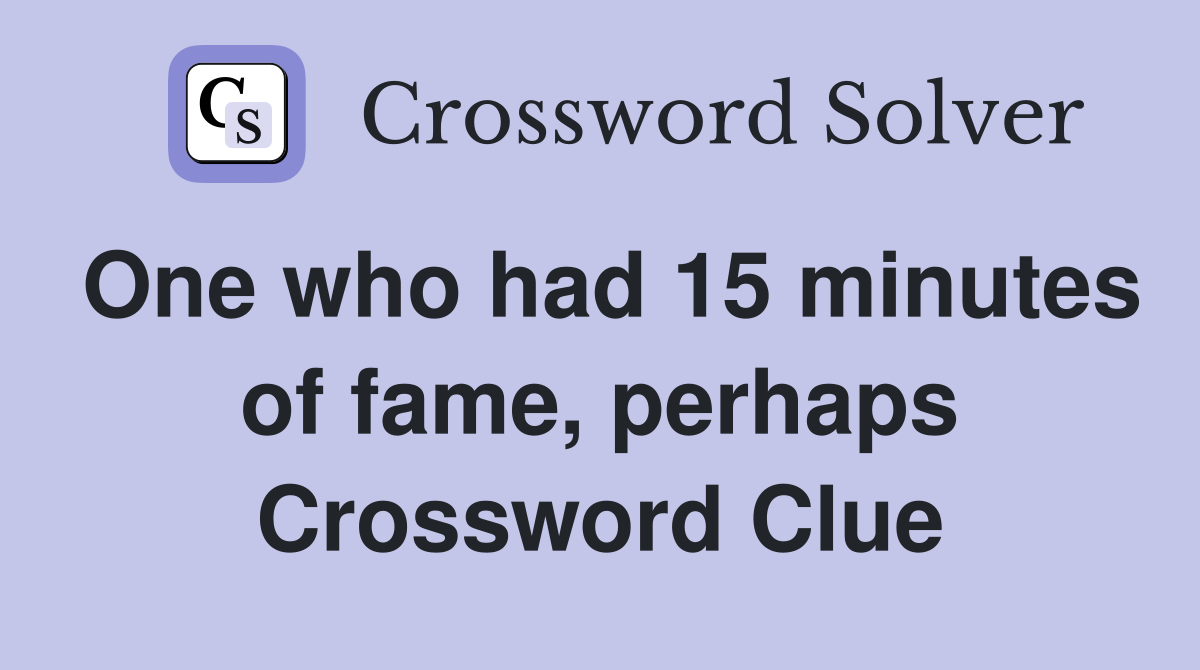 One who had 15 minutes of fame, perhaps Crossword Clue