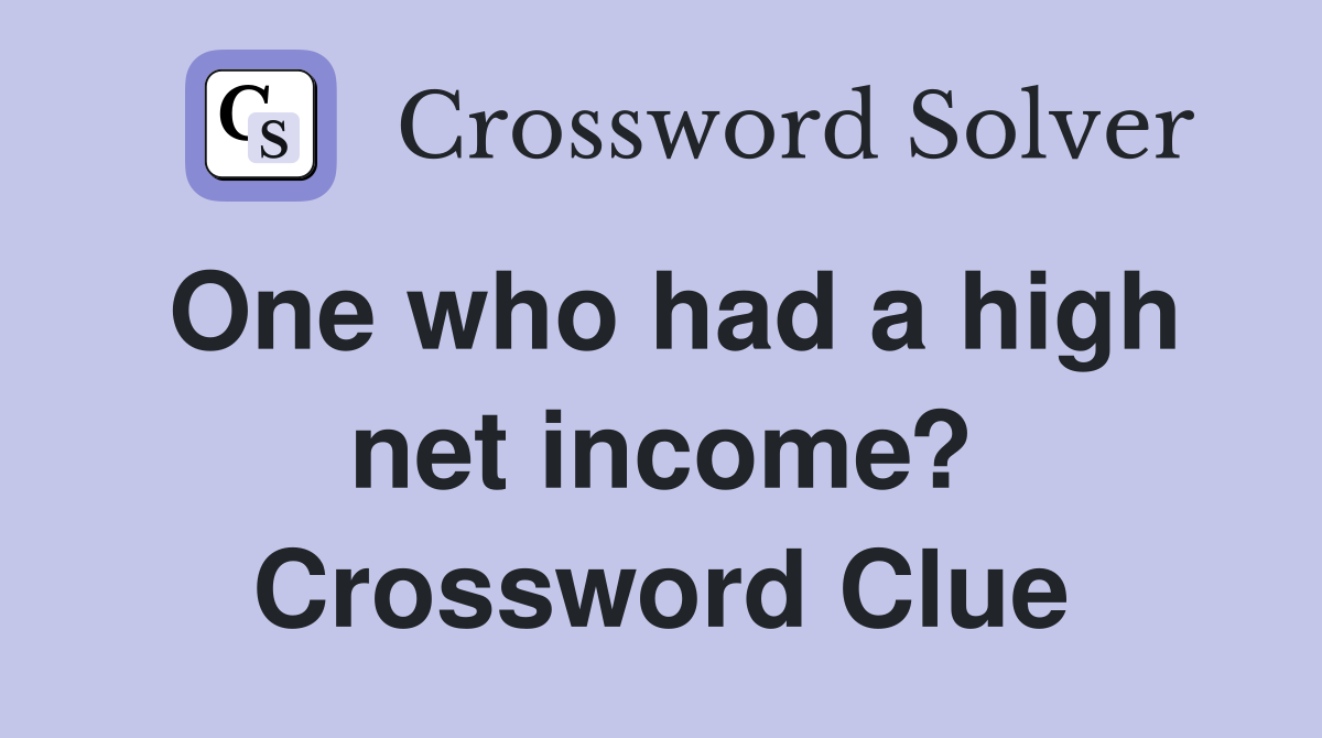 One who had a high net income? Crossword Clue