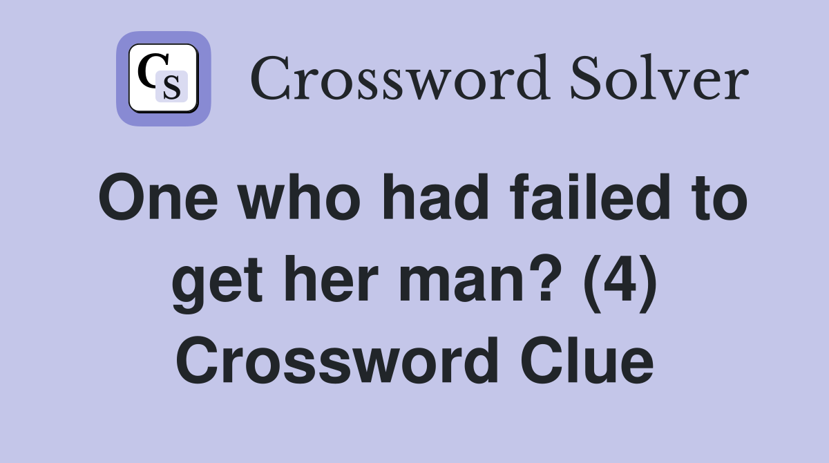 One who had failed to get her man? (4) Crossword Clue