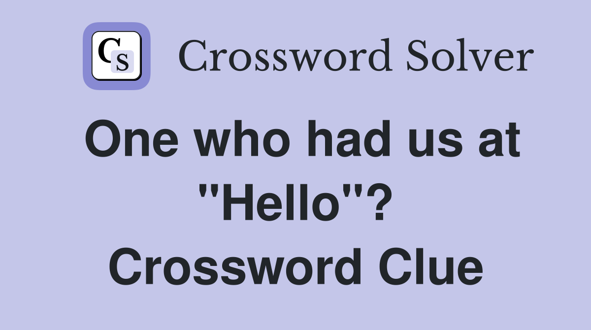 One who had us at "Hello"? Crossword Clue