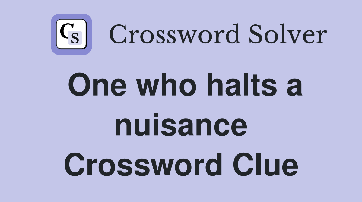 One who halts a nuisance Crossword Clue