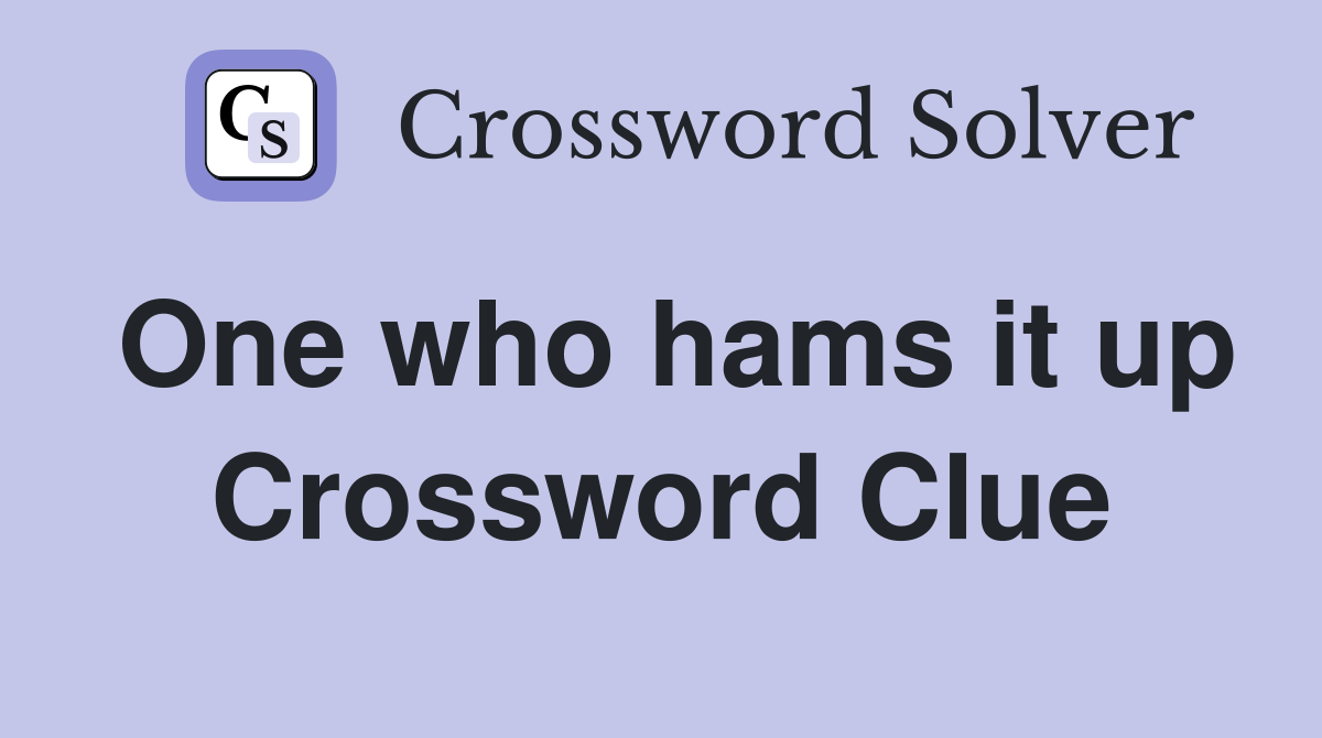 One who hams it up Crossword Clue