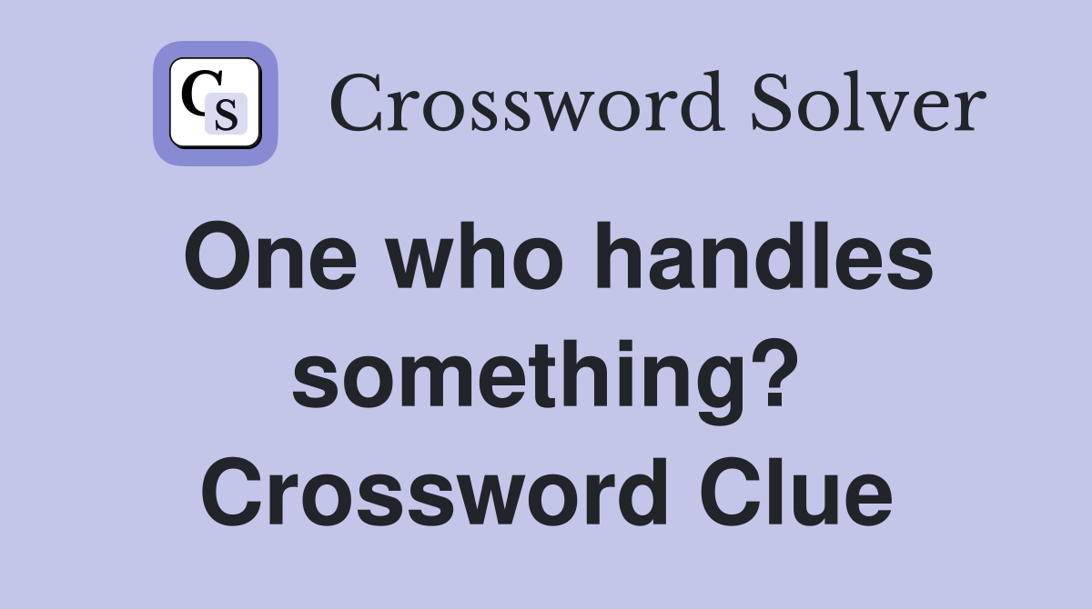 One who handles something? Crossword Clue