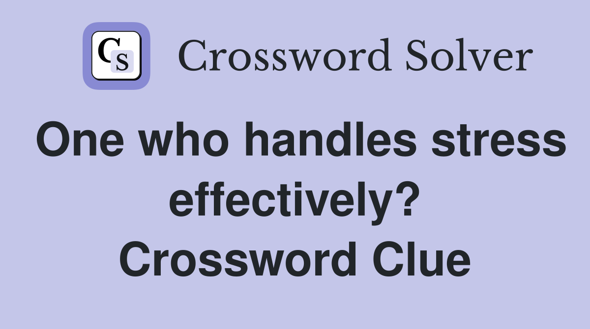 One who handles stress effectively? Crossword Clue