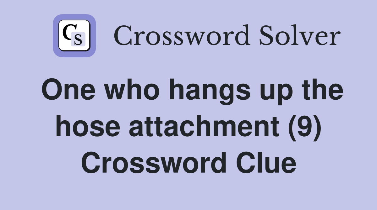 One who hangs up the hose attachment (9) Crossword Clue