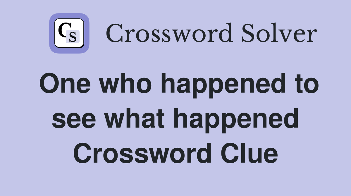One who happened to see what happened Crossword Clue