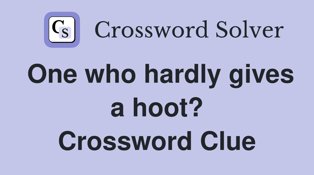 One who hardly gives a hoot? Crossword Clue