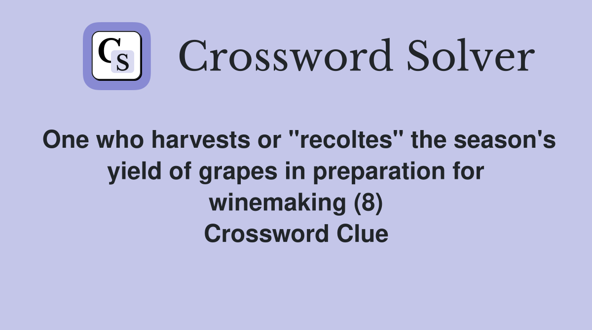 One who harvests or "recoltes" the season's yield of grapes in preparation for winemaking (8) Crossword Clue