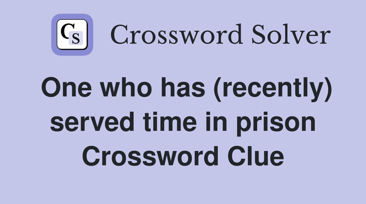 One who has (recently) served time in prison Crossword Clue