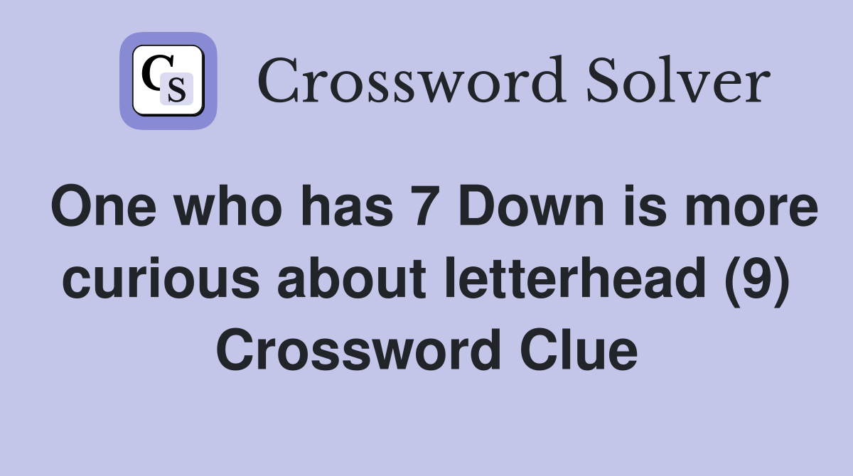 One who has 7 Down is more curious about letterhead (9) Crossword Clue