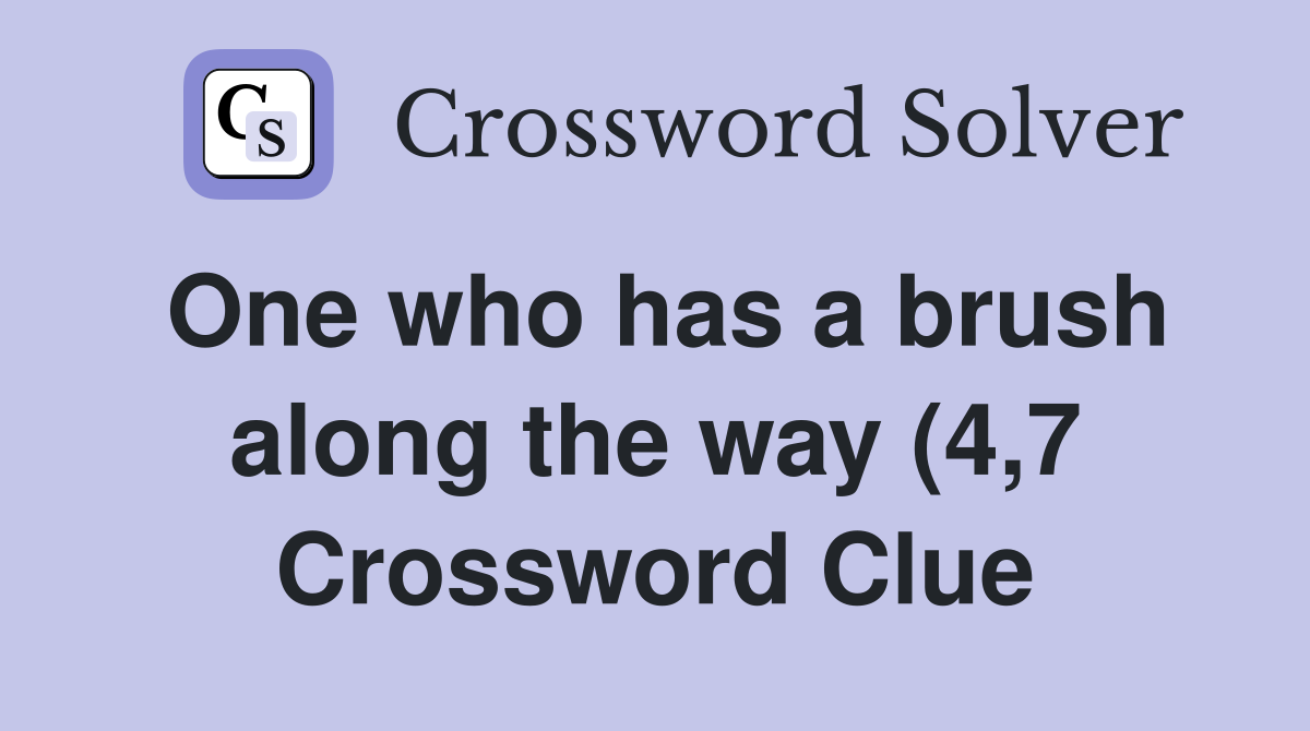 One who has a brush along the way (4 7) Crossword Clue Answers One who has a brush along the way (4 7) Crossword Clue Answers