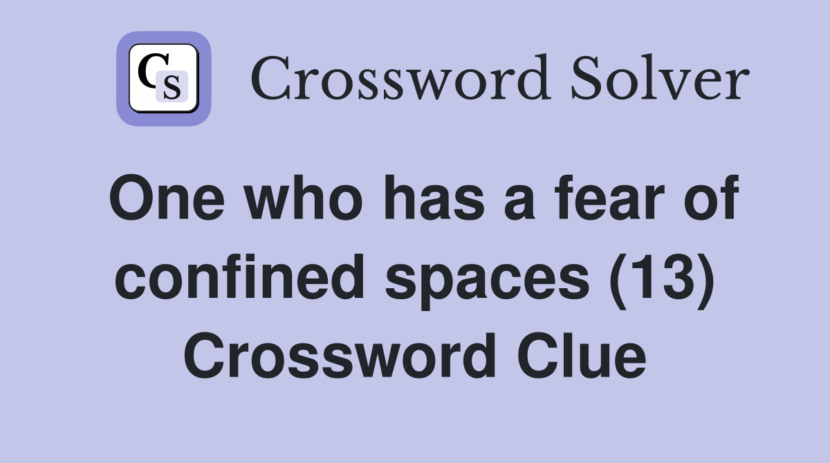 One who has a fear of confined spaces (13) Crossword Clue