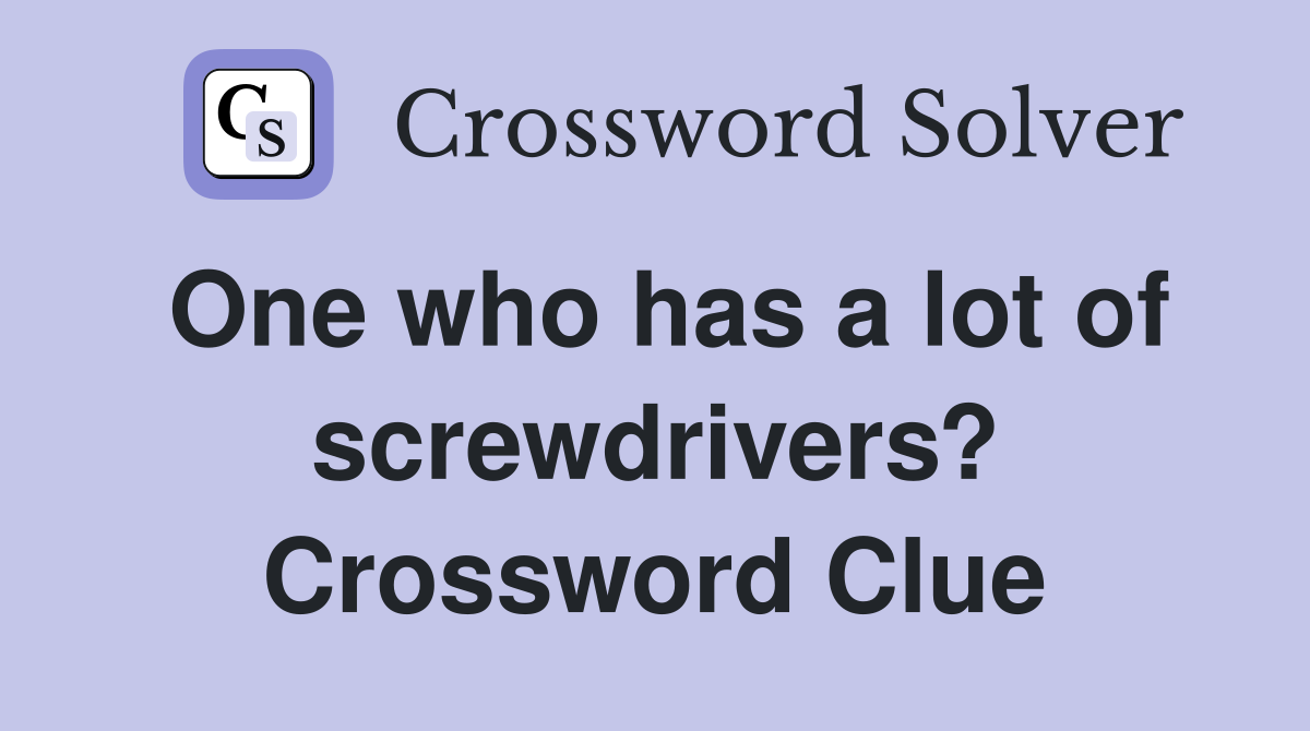 One who has a lot of screwdrivers? Crossword Clue