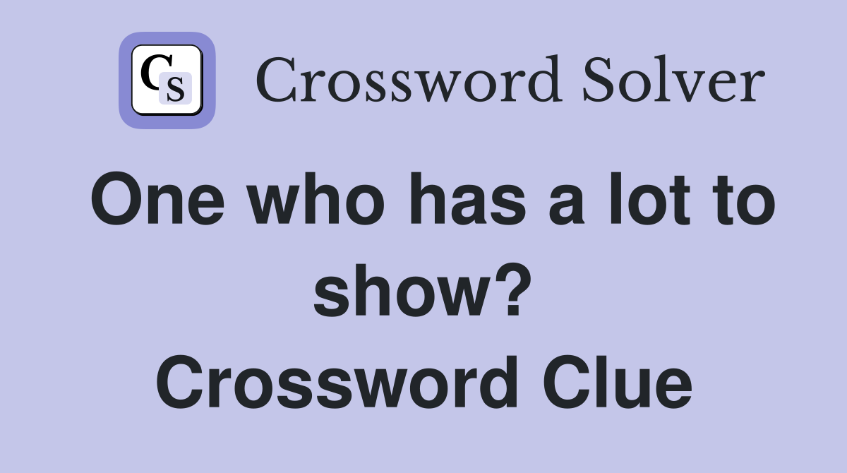 One who has a lot to show? Crossword Clue
