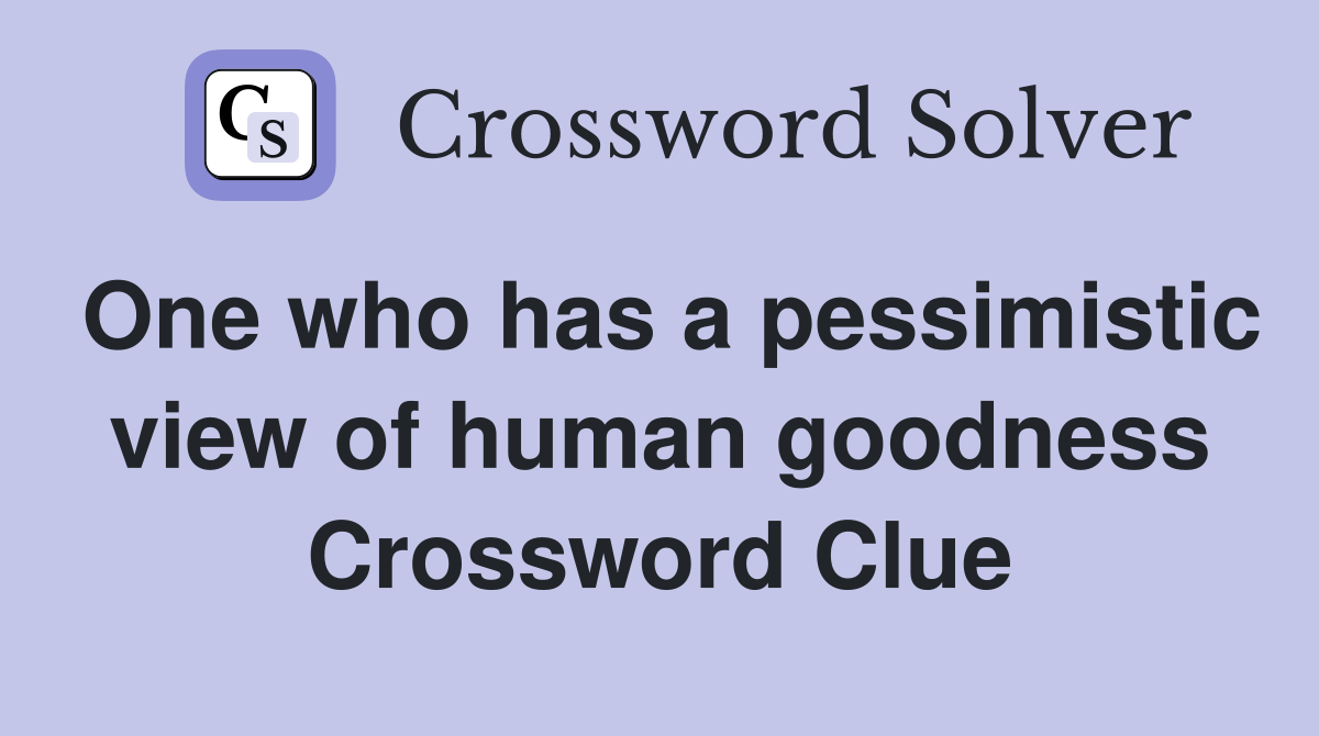 One who has a pessimistic view of human goodness Crossword Clue