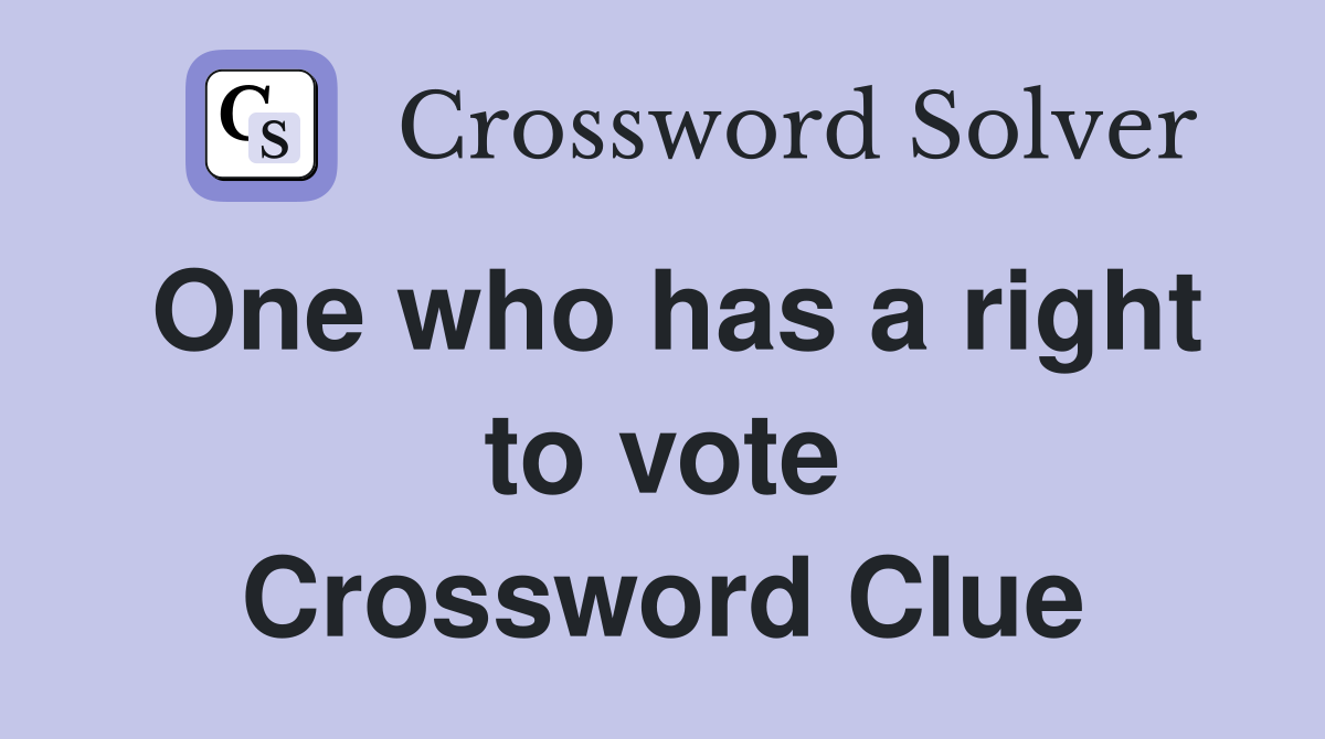 One who has a right to vote Crossword Clue