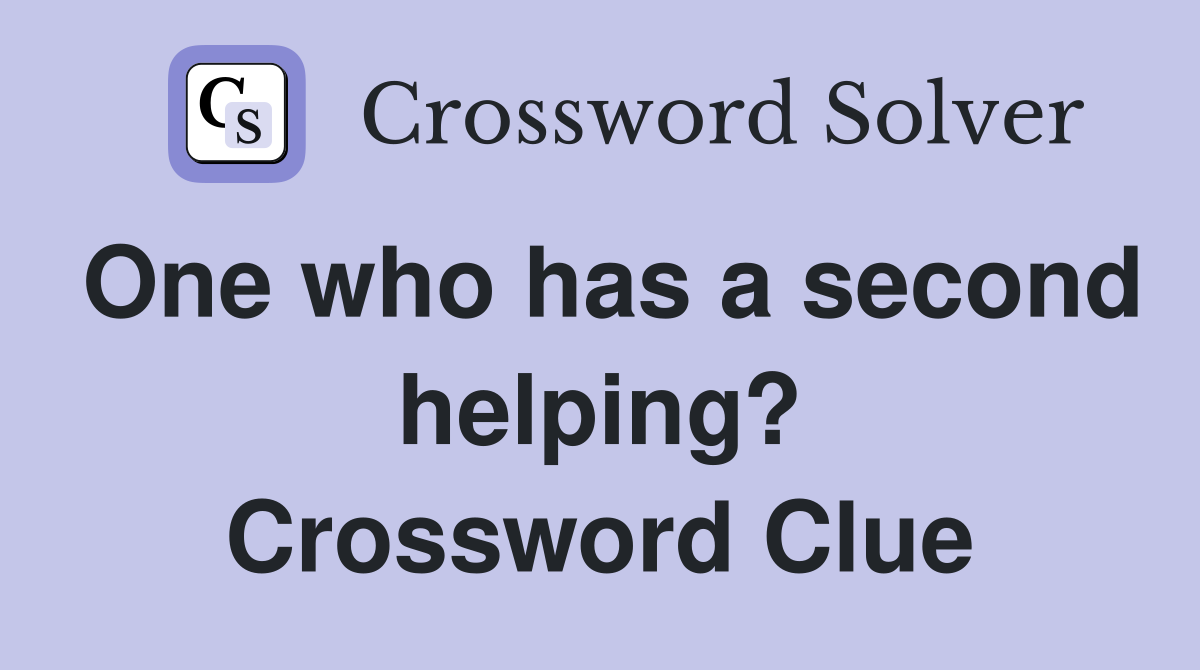 One who has a second helping? Crossword Clue