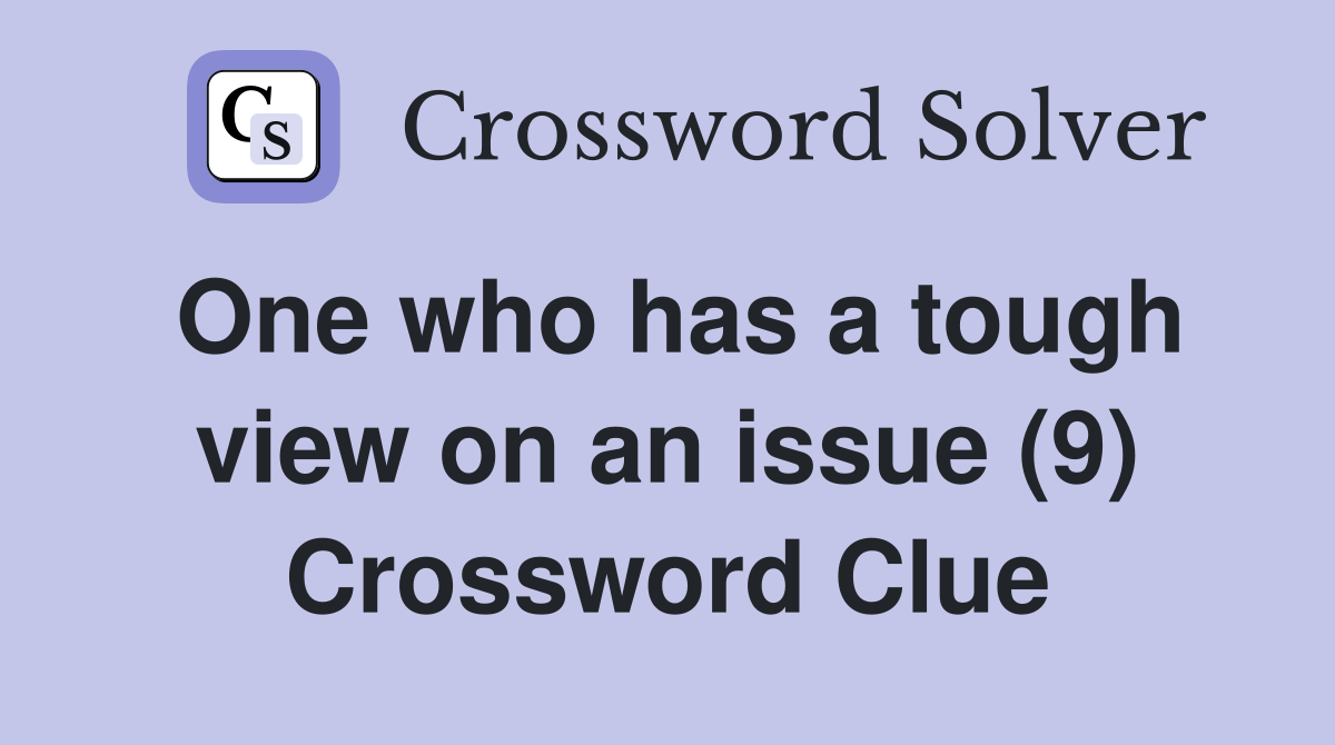 One who has a tough view on an issue (9) Crossword Clue