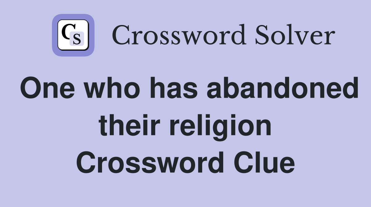One who has abandoned their religion Crossword Clue