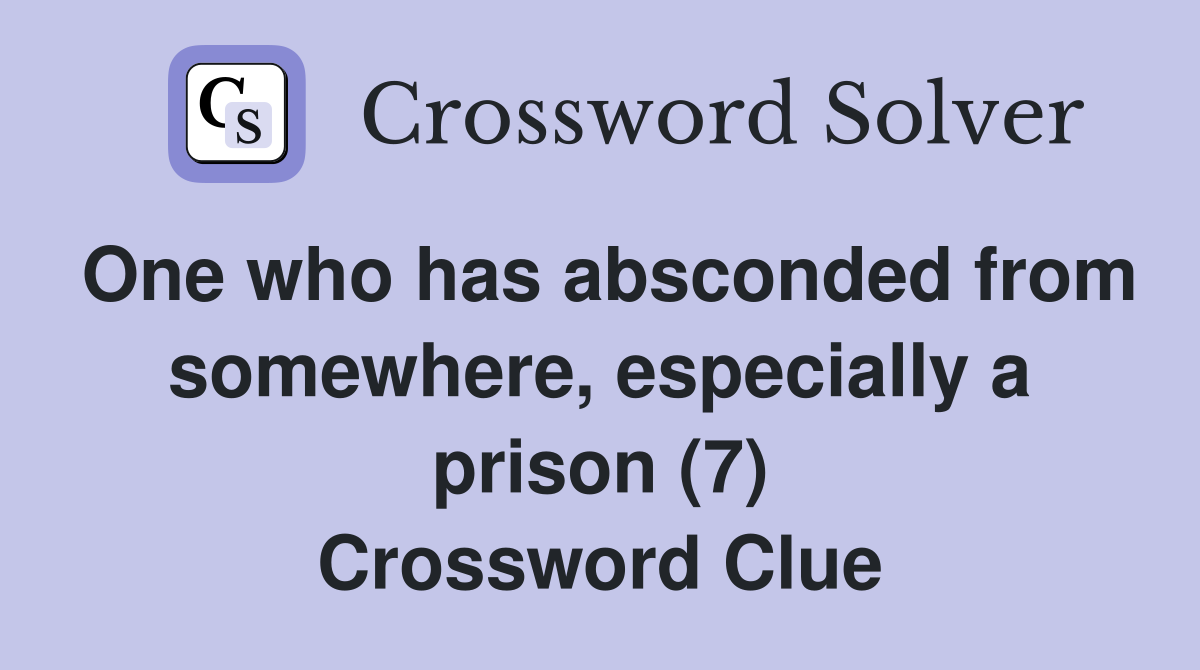 One who has absconded from somewhere, especially a prison (7) Crossword Clue