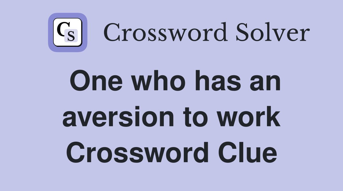 One who has an aversion to work Crossword Clue