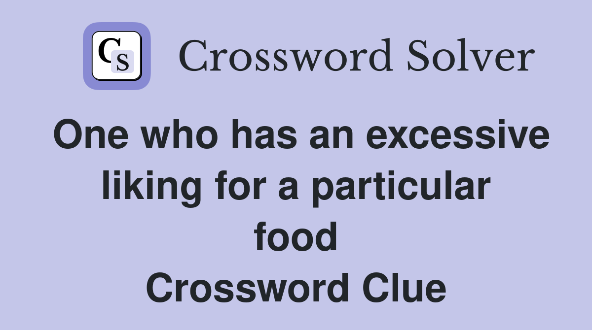 One who has an excessive liking for a particular food Crossword Clue