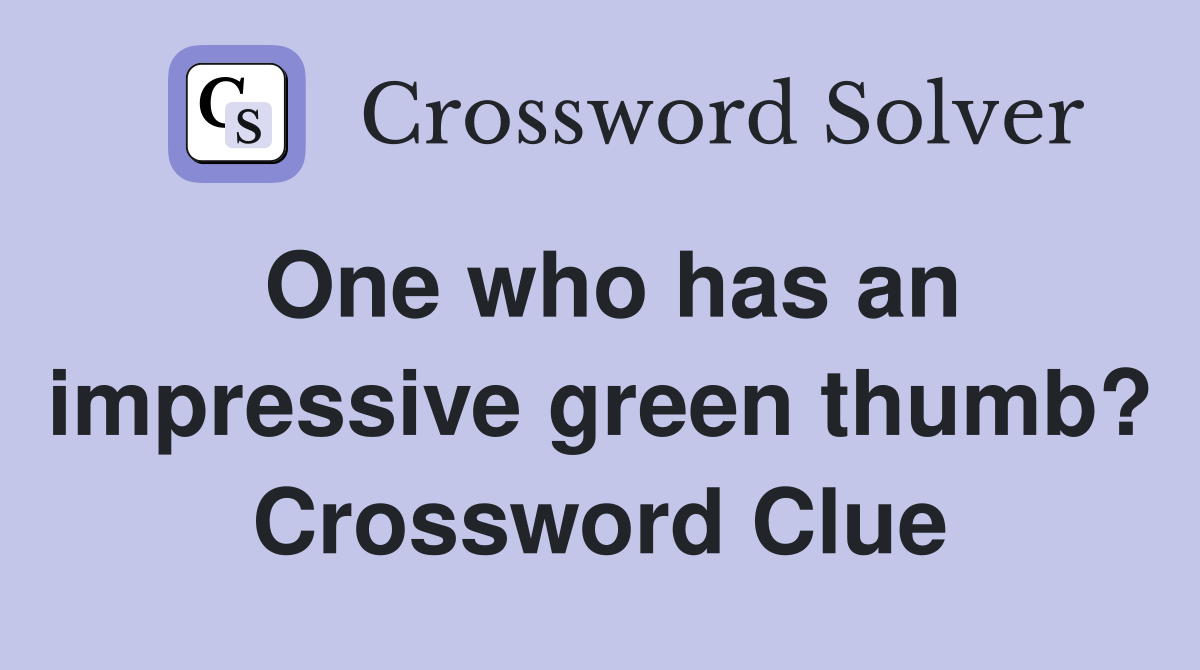 One who has an impressive green thumb? Crossword Clue
