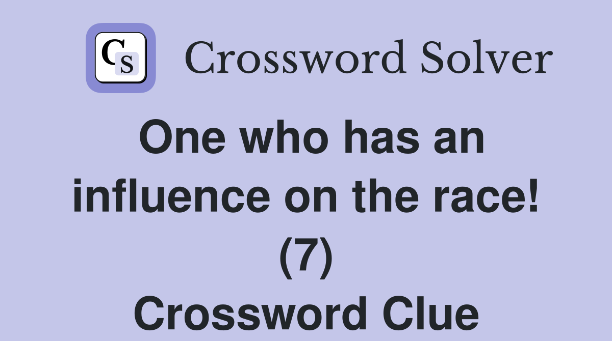 One who has an influence on the race! (7) Crossword Clue