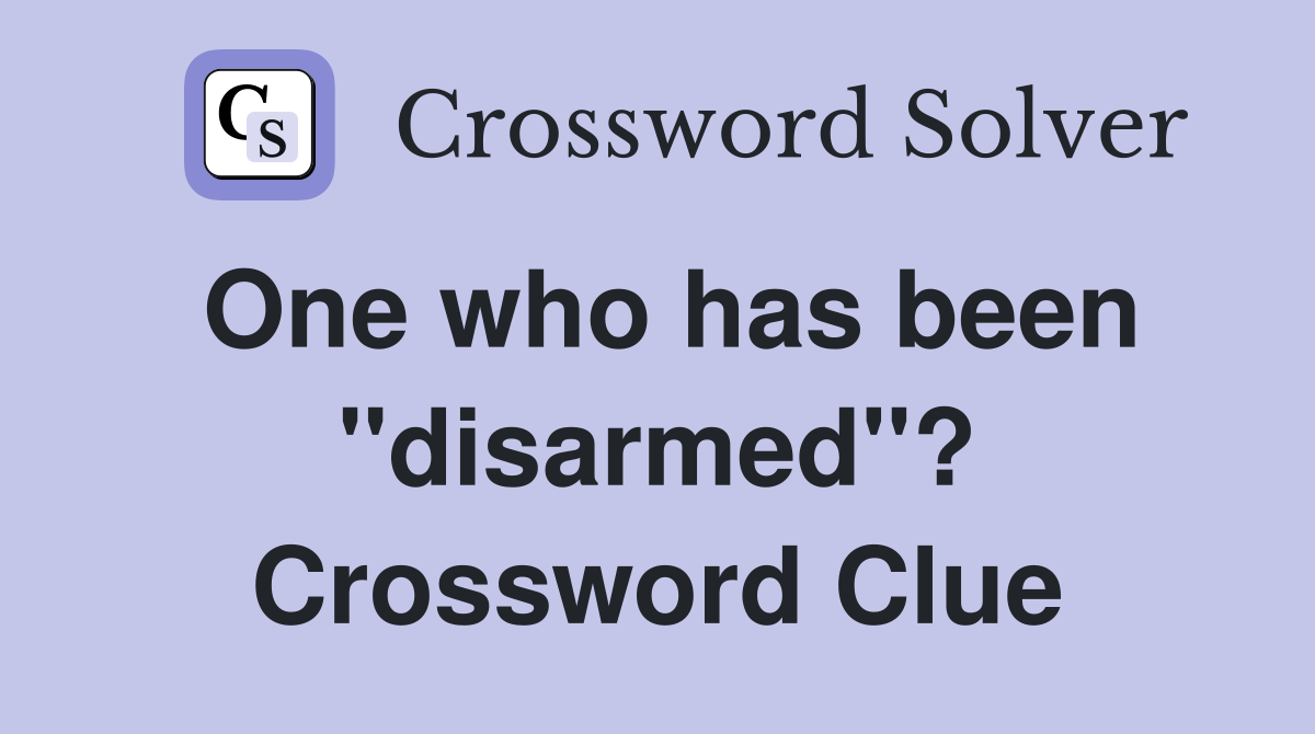 One who has been ''disarmed''? Crossword Clue