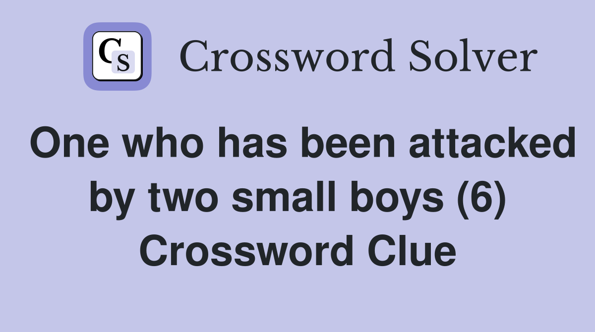 One who has been attacked by two small boys (6) Crossword Clue