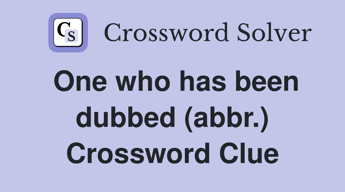 One who has been dubbed (abbr.) Crossword Clue