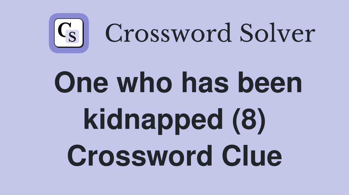 One who has been kidnapped (8) Crossword Clue
