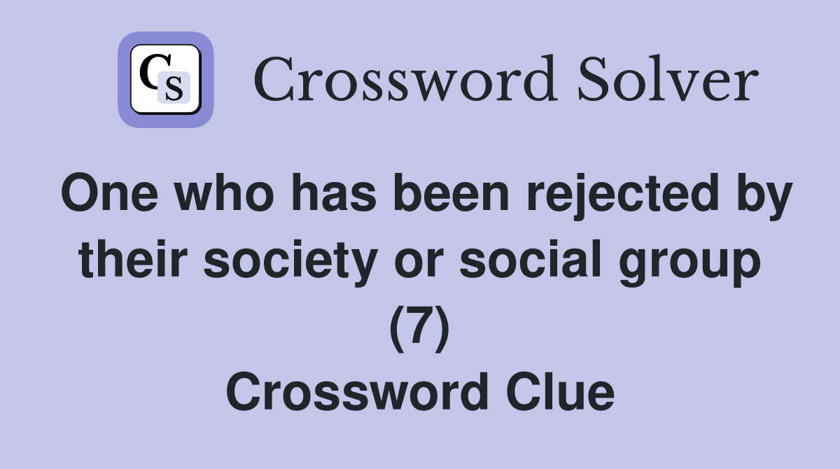 One who has been rejected by their society or social group (7) Crossword Clue