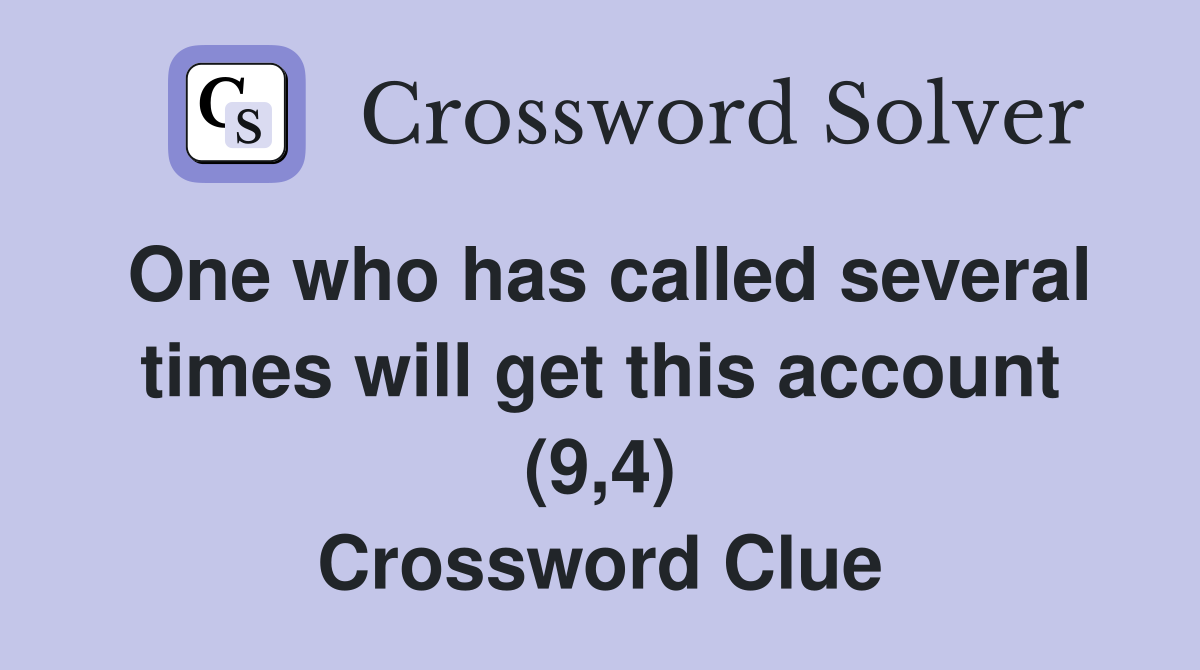 One who has called several times will get this account (9,4) Crossword Clue