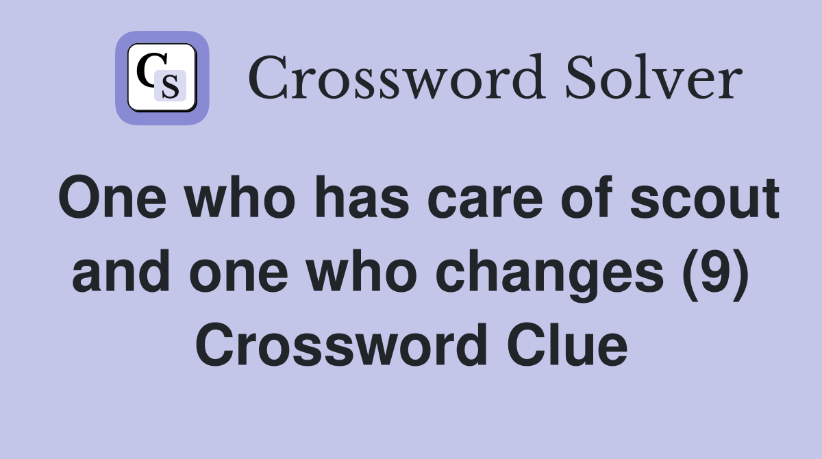 One who has care of scout and one who changes (9) Crossword Clue