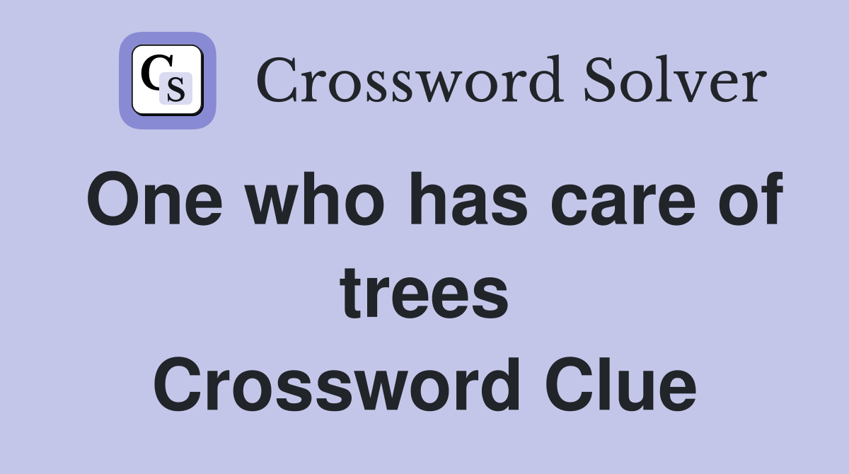 One who has care of trees Crossword Clue