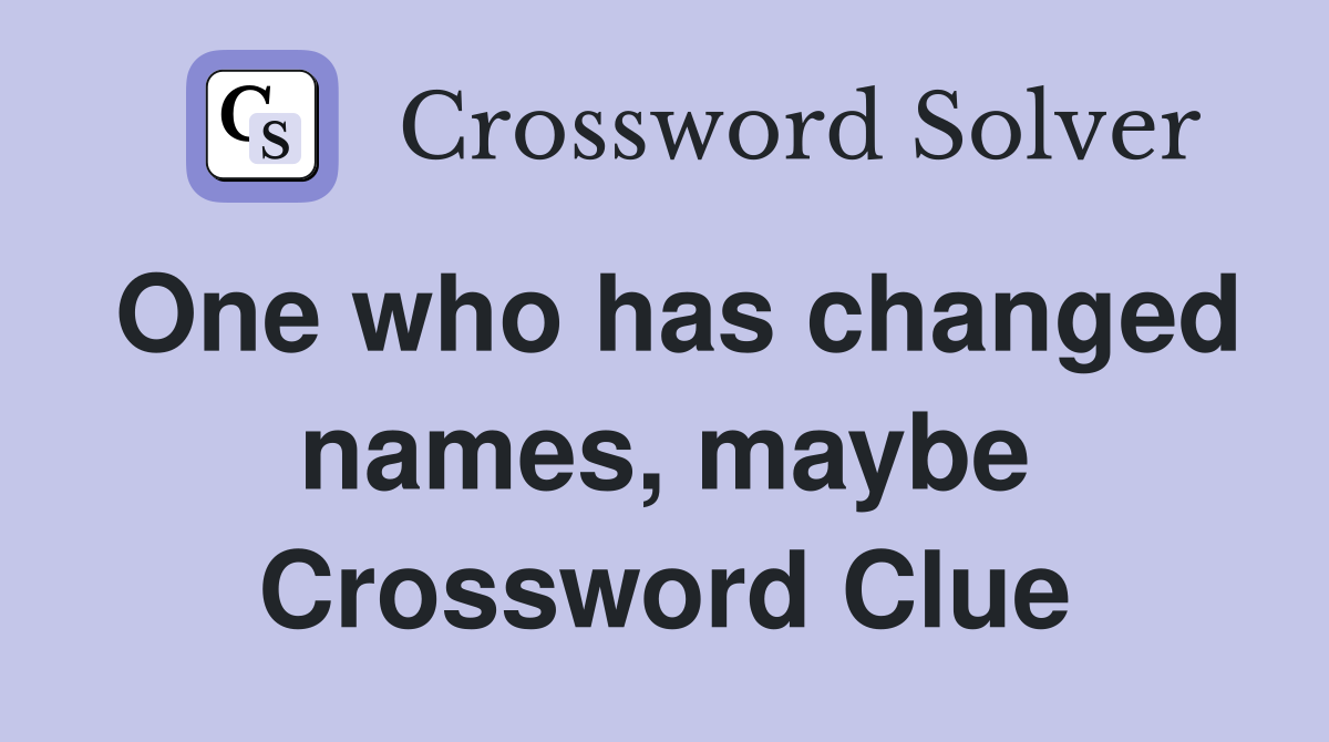 One who has changed names, maybe Crossword Clue