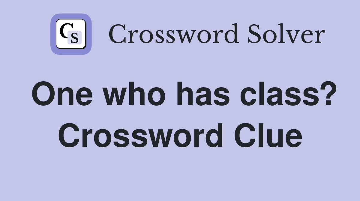 One who has class? Crossword Clue