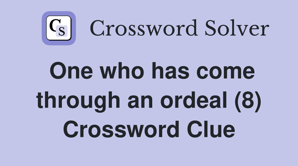 One who has come through an ordeal (8) Crossword Clue