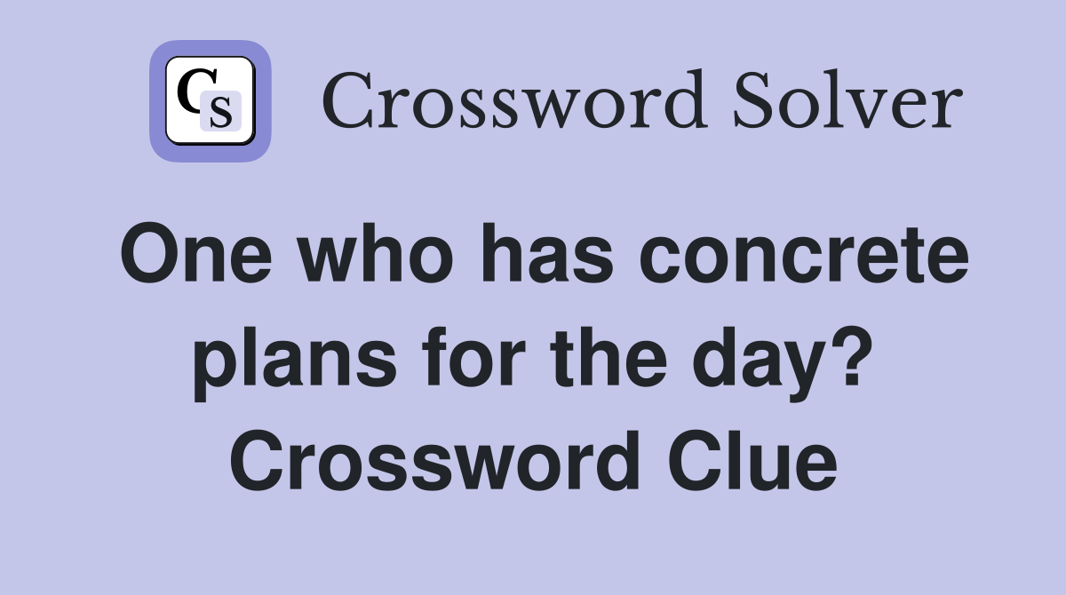 One who has concrete plans for the day? Crossword Clue