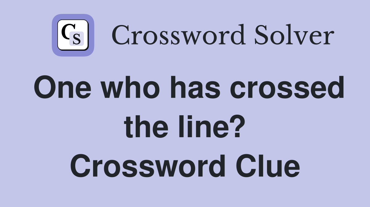 One who has crossed the line? Crossword Clue