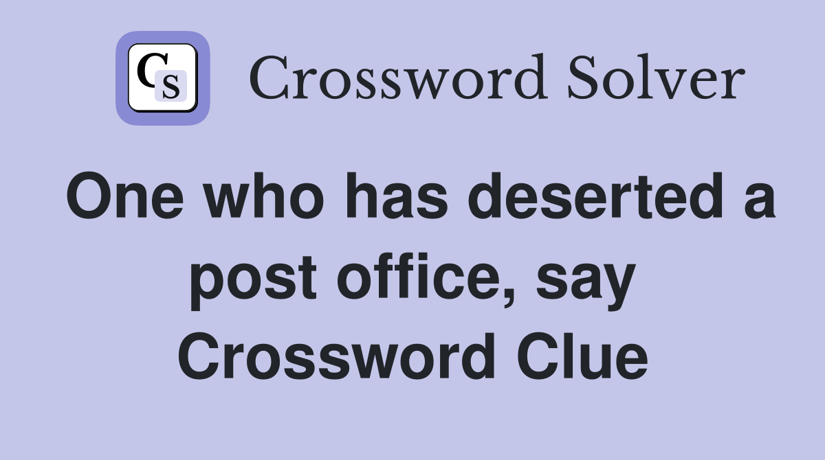 One who has deserted a post office, say Crossword Clue