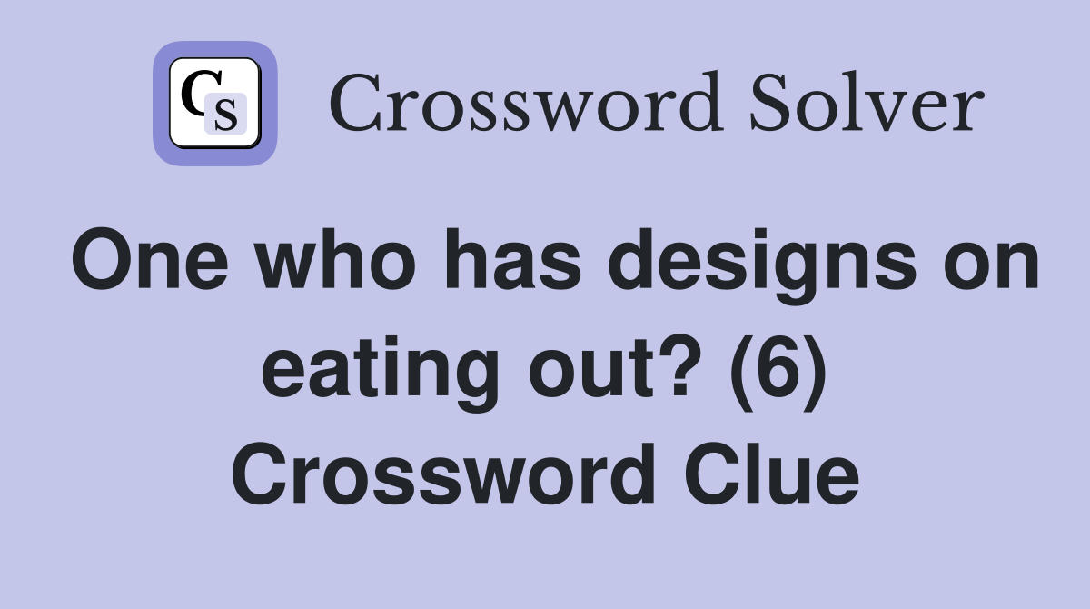One who has designs on eating out? (6) Crossword Clue