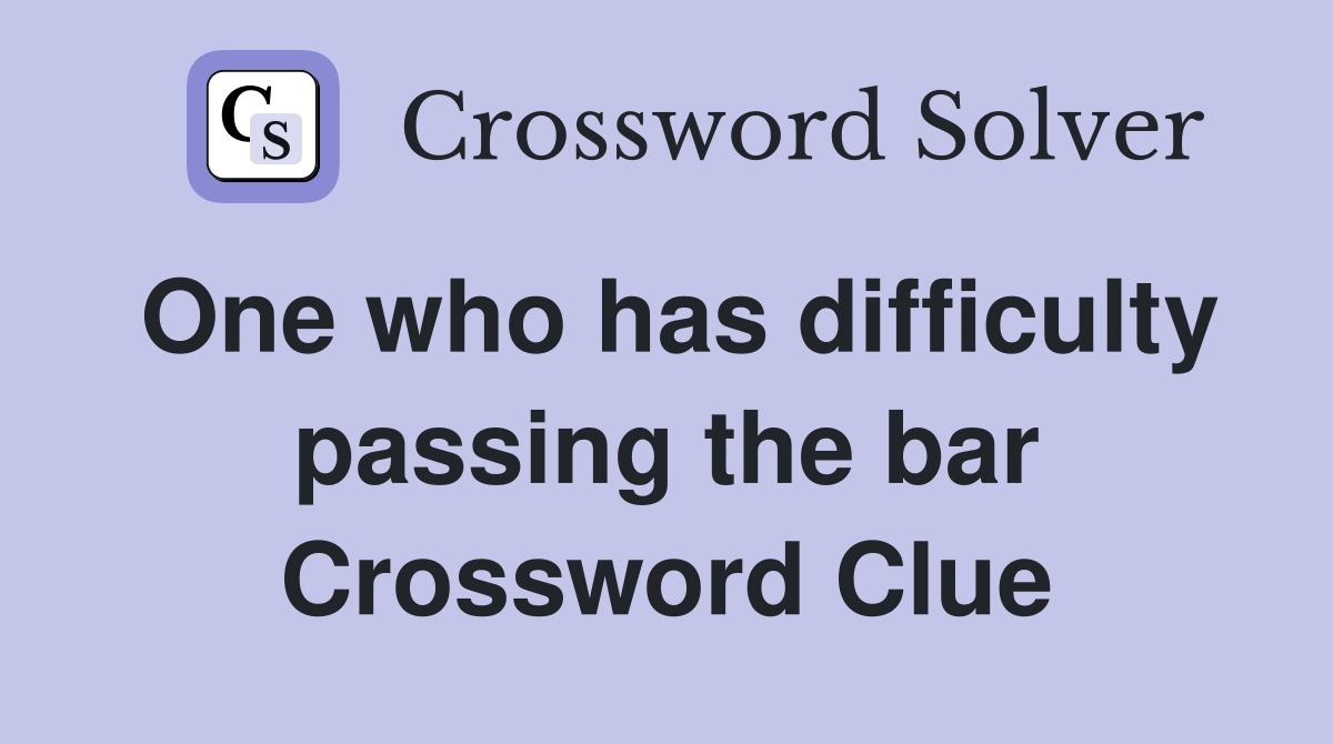 One who has difficulty passing the bar Crossword Clue