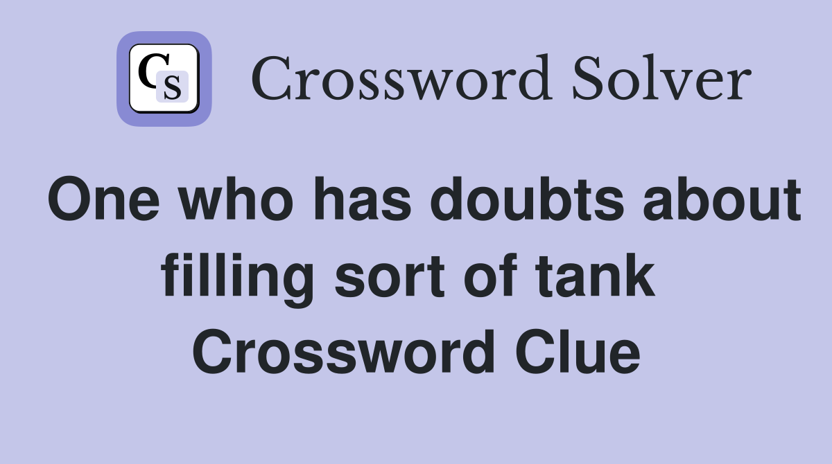 One who has doubts about filling sort of tank  Crossword Clue