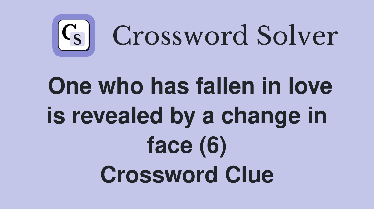 One who has fallen in love is revealed by a change in face (6) Crossword Clue