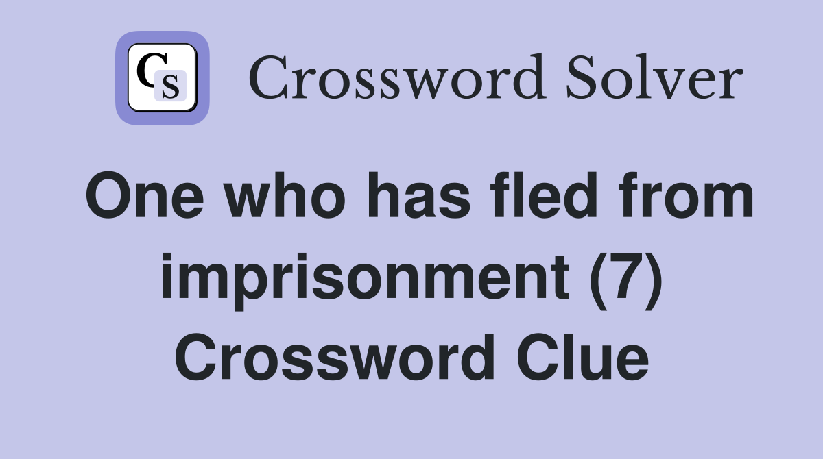 One who has fled from imprisonment (7) Crossword Clue